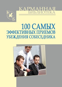 100 самых эффективных приемов убеждения собеседника - Кузнецов Игорь Н.